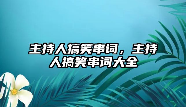 主持人搞笑串詞，主持人搞笑串詞大全