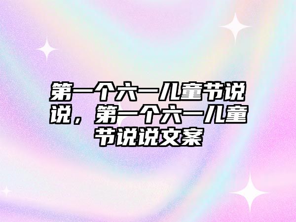 第一個六一兒童節(jié)說說，第一個六一兒童節(jié)說說文案