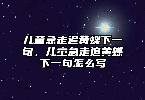 兒童急走追黃蝶下一句，兒童急走追黃蝶下一句怎么寫