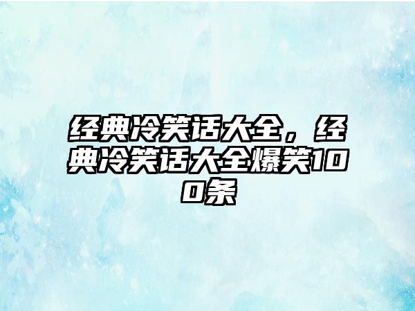 經(jīng)典冷笑話大全，經(jīng)典冷笑話大全爆笑100條