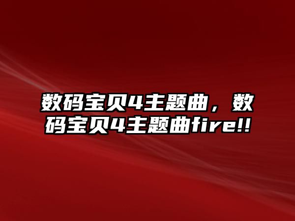 數(shù)碼寶貝4主題曲，數(shù)碼寶貝4主題曲fire!!