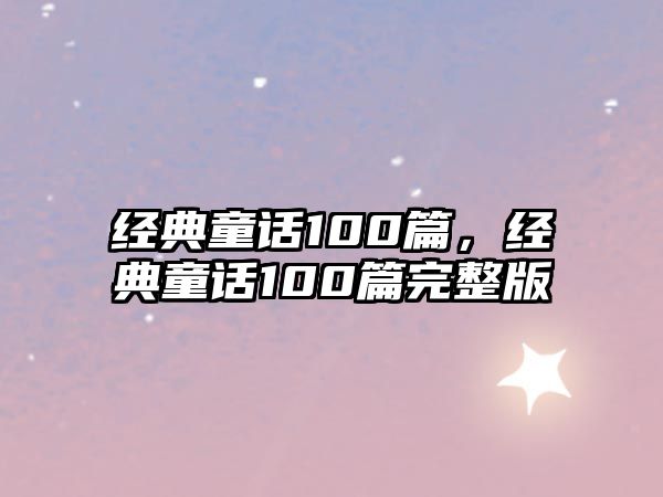 經(jīng)典童話100篇，經(jīng)典童話100篇完整版