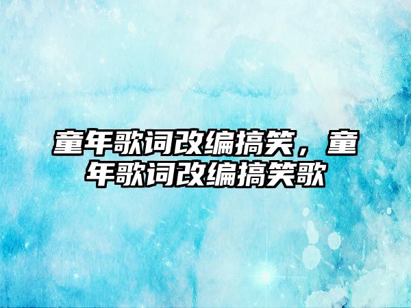 童年歌詞改編搞笑，童年歌詞改編搞笑歌