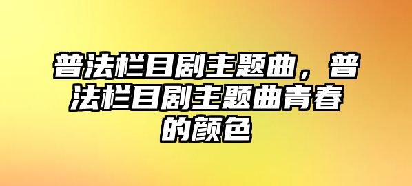 普法欄目劇主題曲，普法欄目劇主題曲青春的顏色