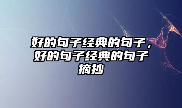 好的句子經(jīng)典的句子，好的句子經(jīng)典的句子摘抄