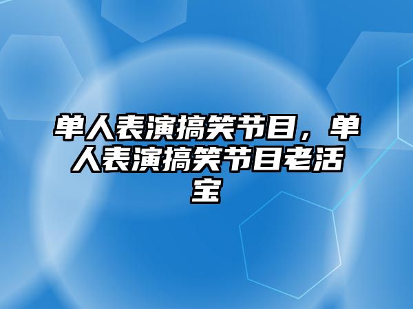 單人表演搞笑節(jié)目，單人表演搞笑節(jié)目老活寶