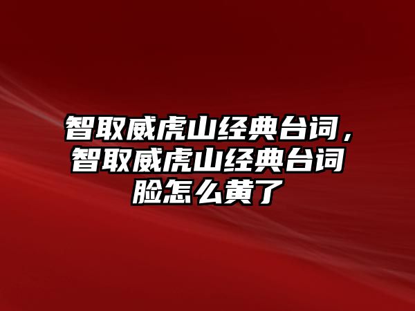 智取威虎山經(jīng)典臺詞，智取威虎山經(jīng)典臺詞臉怎么黃了