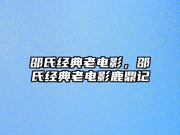 邵氏經(jīng)典老電影，邵氏經(jīng)典老電影鹿鼎記