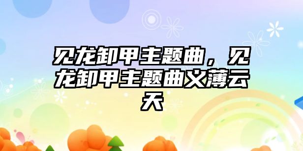 見龍卸甲主題曲，見龍卸甲主題曲義薄云天