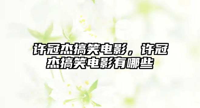 許冠杰搞笑電影，許冠杰搞笑電影有哪些