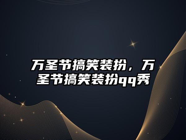 萬圣節(jié)搞笑裝扮，萬圣節(jié)搞笑裝扮qq秀