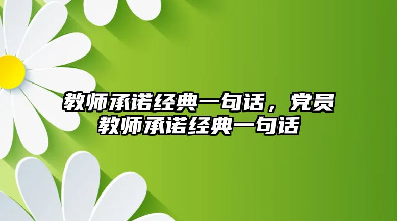 教師承諾經(jīng)典一句話，黨員教師承諾經(jīng)典一句話