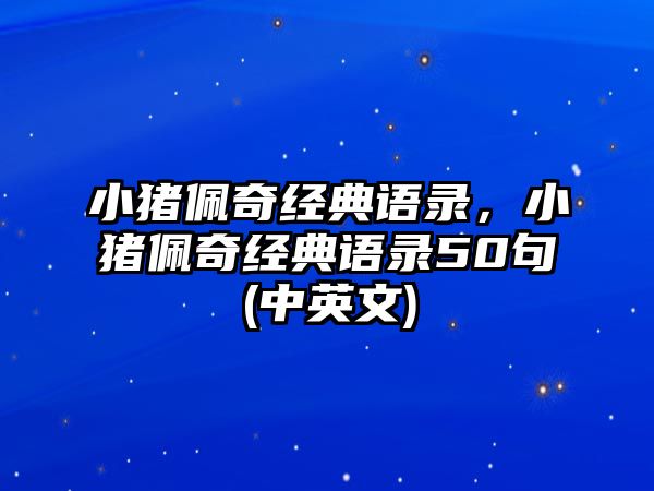 小豬佩奇經(jīng)典語(yǔ)錄，小豬佩奇經(jīng)典語(yǔ)錄50句(中英文)