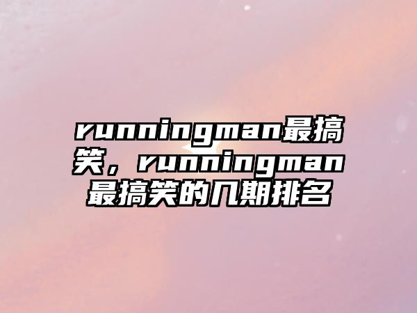 runningman最搞笑，runningman最搞笑的幾期排名