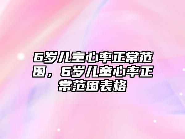 6歲兒童心率正常范圍，6歲兒童心率正常范圍表格