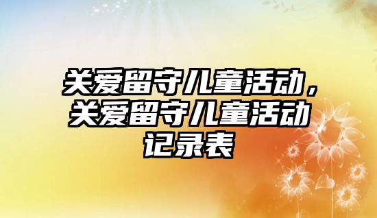 關愛留守兒童活動，關愛留守兒童活動記錄表