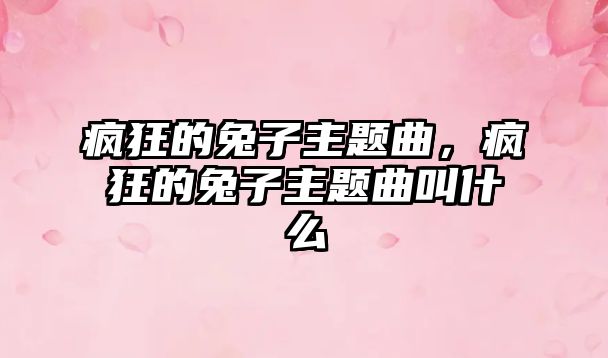 瘋狂的兔子主題曲，瘋狂的兔子主題曲叫什么