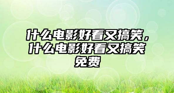 什么電影好看又搞笑，什么電影好看又搞笑免費(fèi)