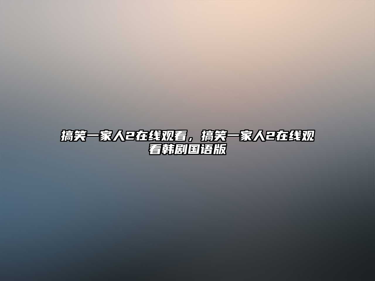 搞笑一家人2在線觀看，搞笑一家人2在線觀看韓劇國(guó)語(yǔ)版