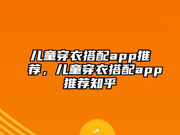 兒童穿衣搭配app推薦，兒童穿衣搭配app推薦知乎