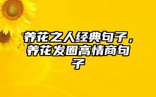 養(yǎng)花之人經(jīng)典句子，養(yǎng)花發(fā)圈高情商句子