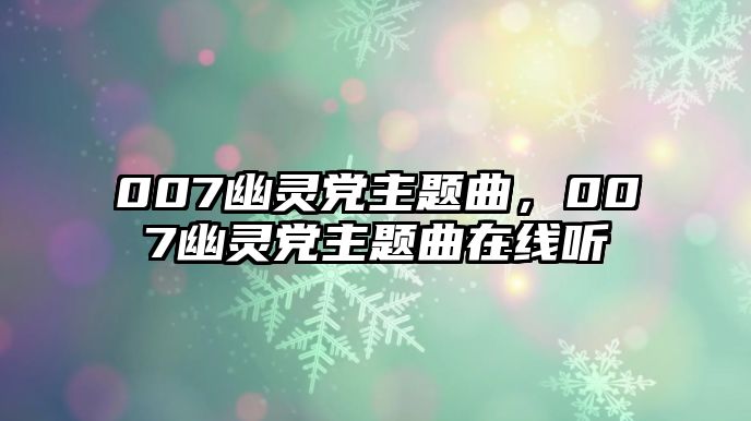 007幽靈黨主題曲，007幽靈黨主題曲在線聽