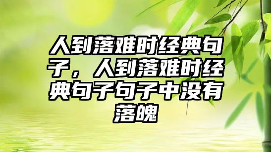 人到落難時經(jīng)典句子，人到落難時經(jīng)典句子句子中沒有落魄