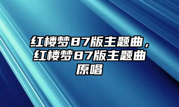 紅樓夢(mèng)87版主題曲，紅樓夢(mèng)87版主題曲原唱