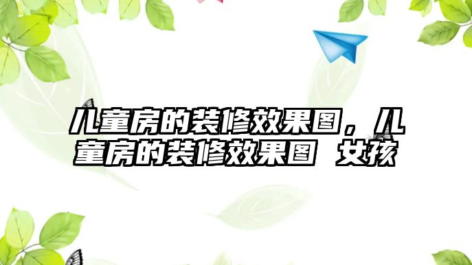 兒童房的裝修效果圖，兒童房的裝修效果圖 女孩