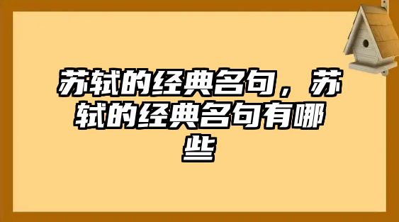 蘇軾的經(jīng)典名句，蘇軾的經(jīng)典名句有哪些