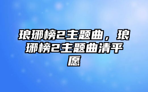 瑯琊榜2主題曲，瑯琊榜2主題曲清平愿