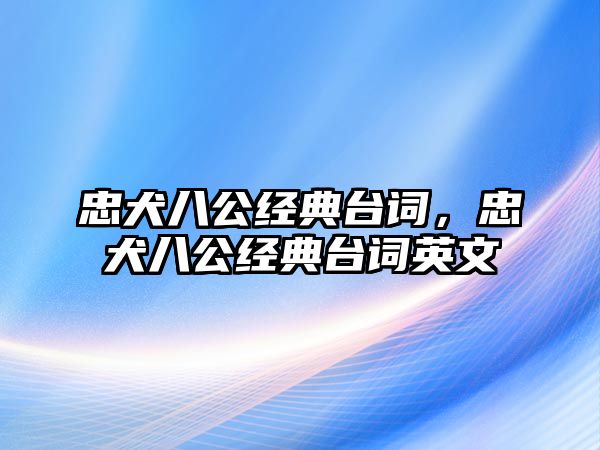 忠犬八公經(jīng)典臺(tái)詞，忠犬八公經(jīng)典臺(tái)詞英文