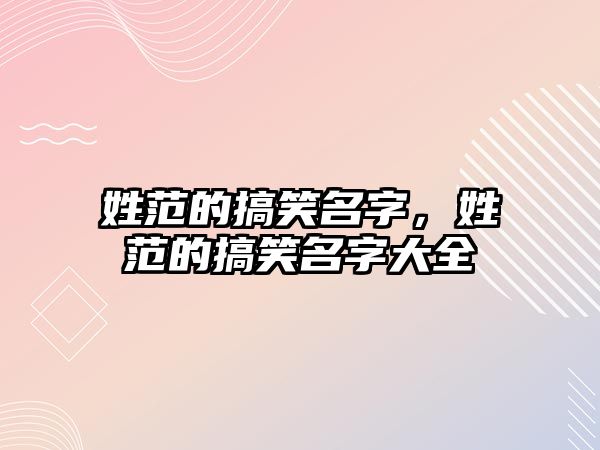 姓范的搞笑名字，姓范的搞笑名字大全