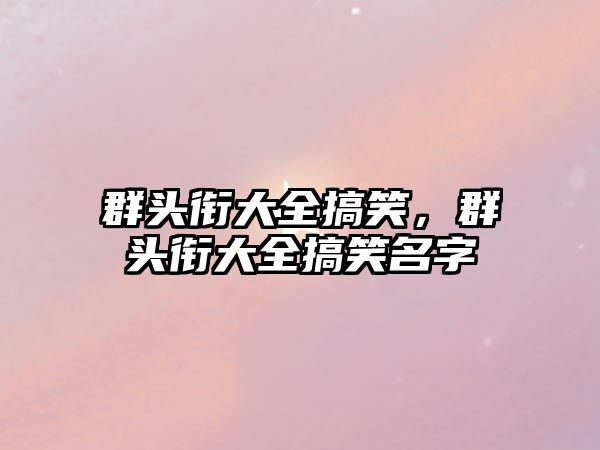 群頭銜大全搞笑，群頭銜大全搞笑名字