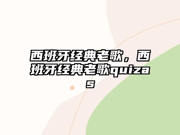 西班牙經(jīng)典老歌，西班牙經(jīng)典老歌quizas