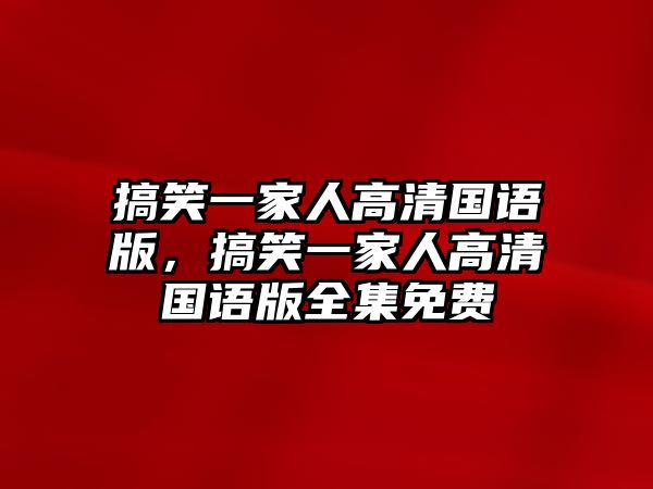 搞笑一家人高清國(guó)語版，搞笑一家人高清國(guó)語版全集免費(fèi)