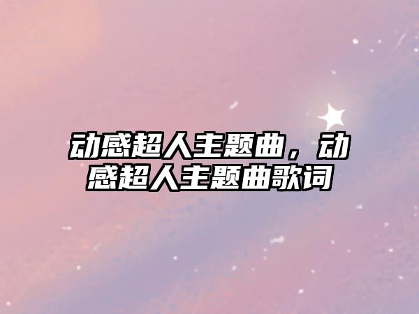 動(dòng)感超人主題曲，動(dòng)感超人主題曲歌詞