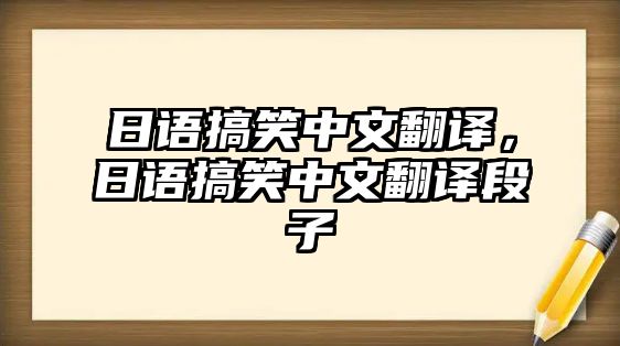 日語(yǔ)搞笑中文翻譯，日語(yǔ)搞笑中文翻譯段子