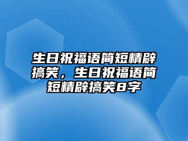 生日祝福語簡短精辟搞笑，生日祝福語簡短精辟搞笑8字