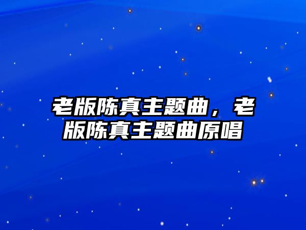 老版陳真主題曲，老版陳真主題曲原唱