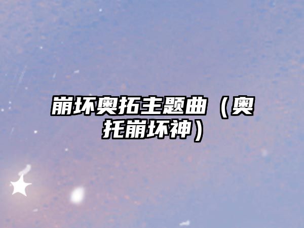 崩壞奧拓主題曲（奧托崩壞神）