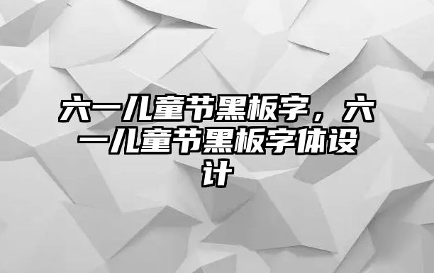 六一兒童節(jié)黑板字，六一兒童節(jié)黑板字體設(shè)計