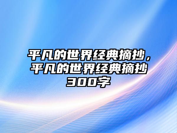 平凡的世界經(jīng)典摘抄，平凡的世界經(jīng)典摘抄300字