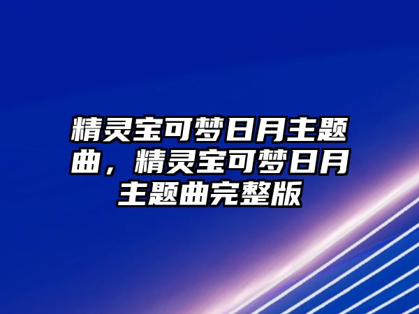 精靈寶可夢日月主題曲，精靈寶可夢日月主題曲完整版