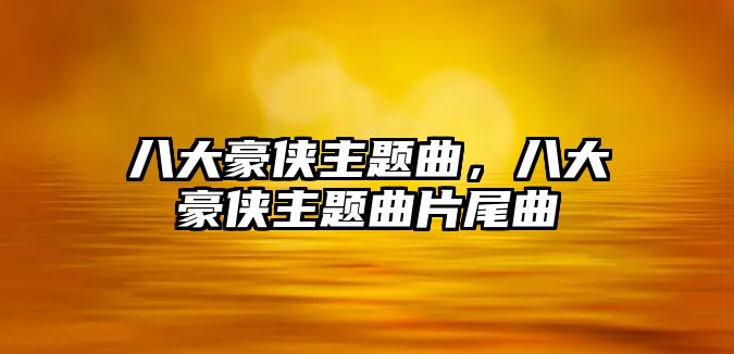 八大豪俠主題曲，八大豪俠主題曲片尾曲