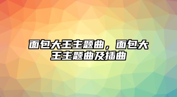 面包大王主題曲，面包大王主題曲及插曲