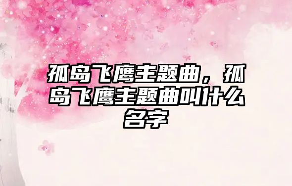 孤島飛鷹主題曲，孤島飛鷹主題曲叫什么名字