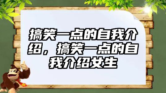 搞笑一點的自我介紹，搞笑一點的自我介紹女生