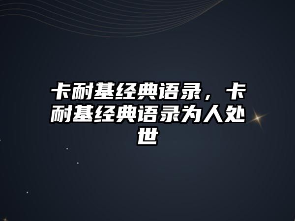 卡耐基經(jīng)典語錄，卡耐基經(jīng)典語錄為人處世