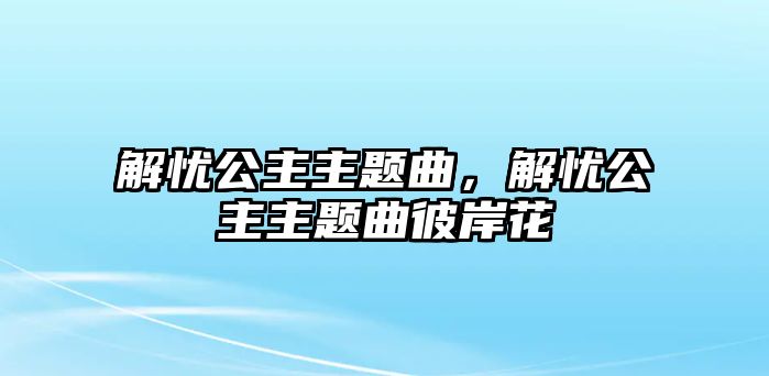 解憂公主主題曲，解憂公主主題曲彼岸花